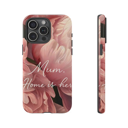 "Mum. Home is Her" Mobile Phone Case