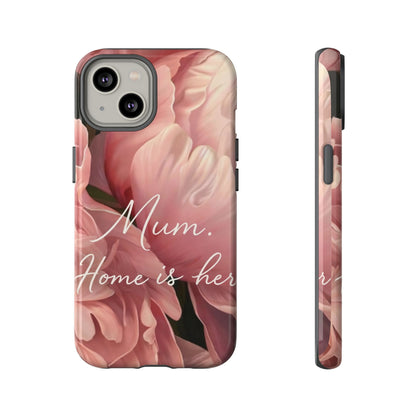 "Mum. Home is Her" Mobile Phone Case