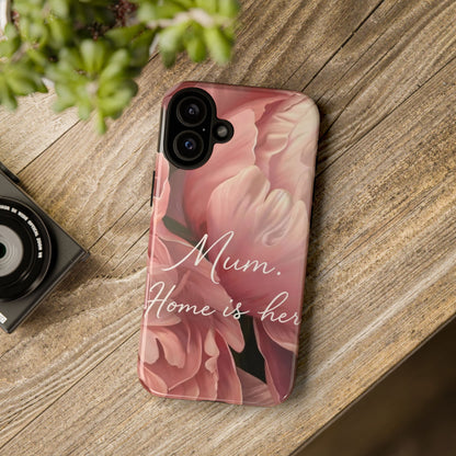 "Mum. Home is Her" Mobile Phone Case