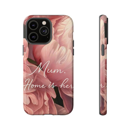 "Mum. Home is Her" Mobile Phone Case