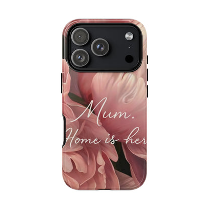 "Mum. Home is Her" Mobile Phone Case