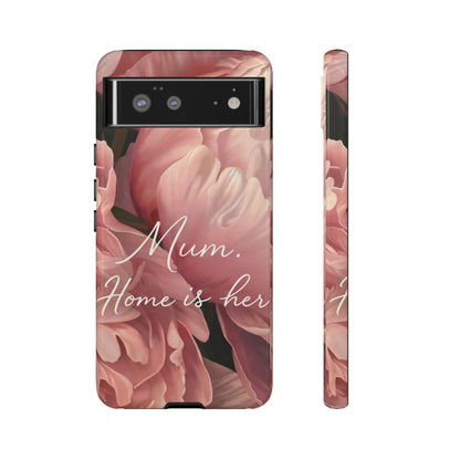 "Mum. Home is Her" Mobile Phone Case