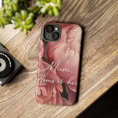 "Mum. Home is Her" Mobile Phone Case