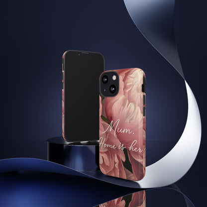 "Mum. Home is Her" Mobile Phone Case
