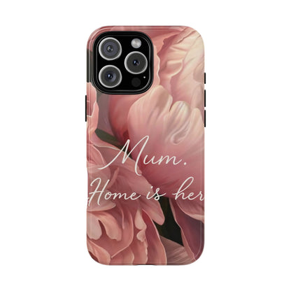 "Mum. Home is Her" Mobile Phone Case