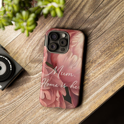 "Mum. Home is Her" Mobile Phone Case