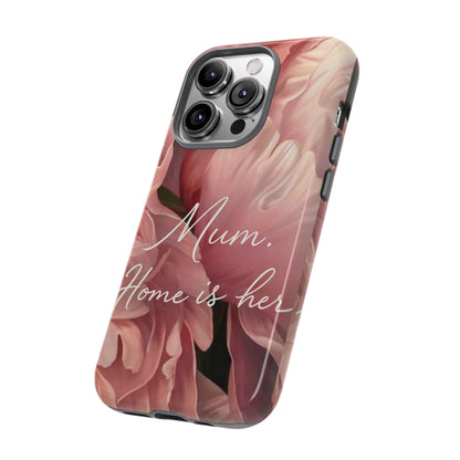 "Mum. Home is Her" Mobile Phone Case