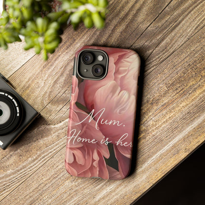 "Mum. Home is Her" Mobile Phone Case