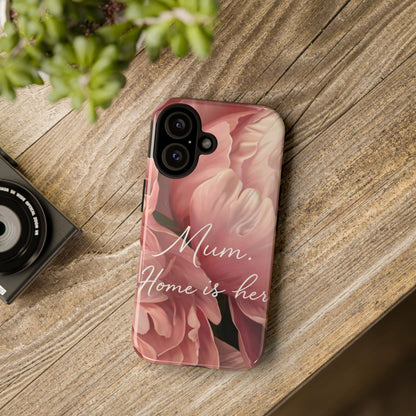 "Mum. Home is Her" Mobile Phone Case