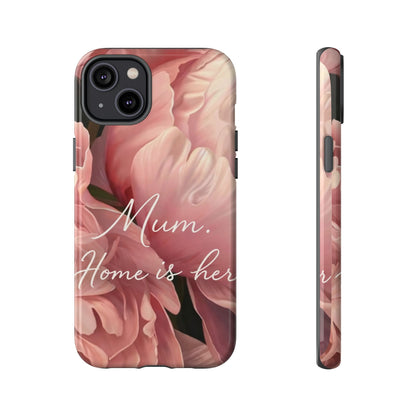 "Mum. Home is Her" Mobile Phone Case